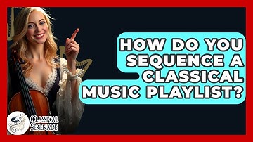 How Do You Sequence A Classical Music Playlist? - Classical Serenade