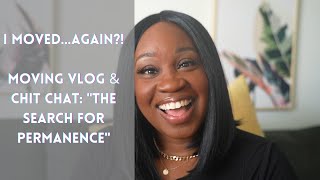 I Moved…Again! (Moving Vlog & ChitChat “The Search For Permanence”)