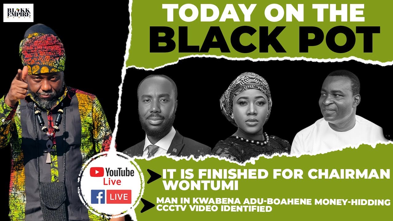 IT IS FINISHED FOR CHAIRMAN WONTUMI,⁠MAN IN KWABENA ADU-BOAHENE MONEY-HIDDING CCCTV VIDEO IDENTIFIED
