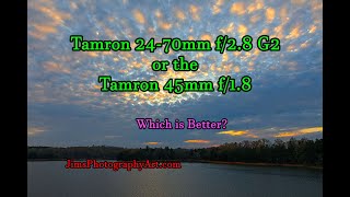 Tamron 24-70mm f/2.8 or the Tamron 45mm f/1.8, which is better? (for me)