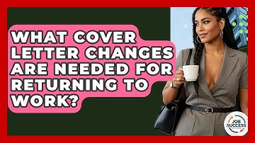 What Cover Letter Changes Are Needed For Returning To Work? - Job Success Network