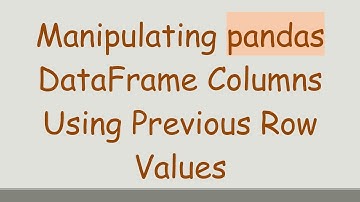 Manipulating pandas DataFrame Columns Using Previous Row Values