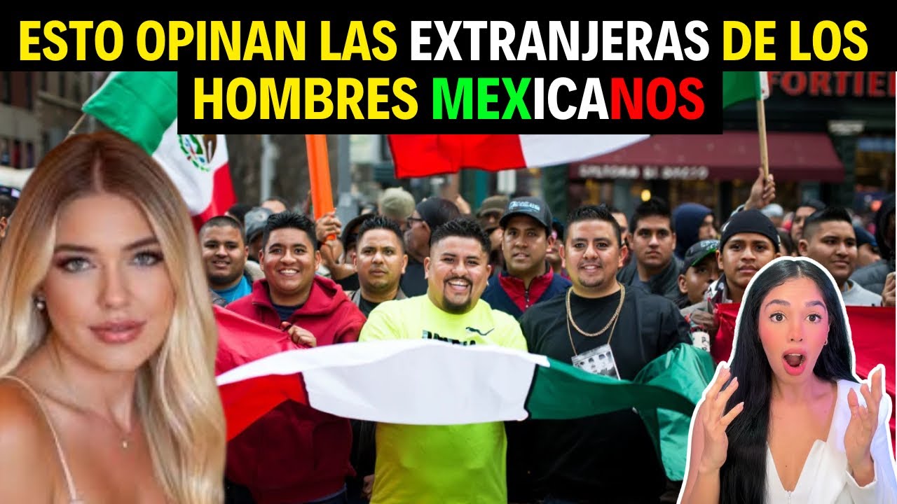 ASÍ HABLAN LAS EXTRANJERAS DE LOS HOMBRES MEXICANOS 🇲🇽😱
