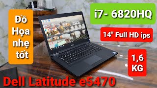 Review Laptop Đồ họa nhẹ  bền bỉ, Dell Latitude 5470 | Core i7 6820HQ RAM 8GB, SSD M2 256GB