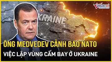 Ông Medvedev cảnh báo NATO việc lập vùng cấm bay ở Ukraine, tuyên bố về chiến dịch khủng của NATO