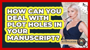 How Can You Deal With Plot Holes In Your Manuscript? - The Storytellers Room