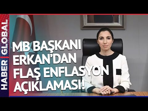 CANLI | Merkez Bankası Başkanı Erkan'dan Flaş Enflasyon Açıklaması