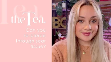 The Tea: Can you re-pierce through scar tissue?