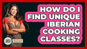 How Do I Find Unique Iberian Cooking Classes? - Iberian Wonders