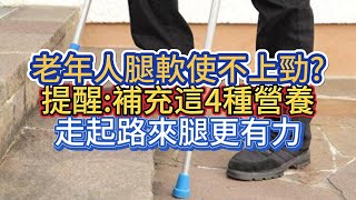 老年人腿軟、使不上勁?提醒:補充這4種營養，走起路來腿更有力