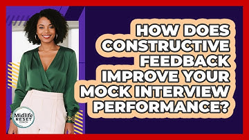 How Does Constructive Feedback Improve Your Mock Interview Performance? - Midlife Reset Coach