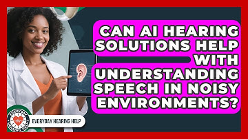 Can AI Hearing Solutions Help With Understanding Speech in Noisy Environments?
