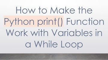 How to Make the Python print() Function Work with Variables in a While Loop