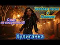 Хулиганка Девчонка Ураганочка Песня которую переслушивают снова и снова 