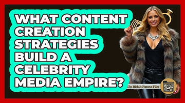 What Content Creation Strategies Build A Celebrity Media Empire? - The Rich And Famous Files