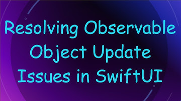 Resolving Observable Object Update Issues in SwiftUI