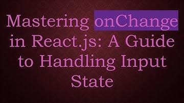 Mastering onChange in React.js: A Guide to Handling Input State