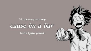 'Cause I'm a Liar  - Mcki Robyns-P  || Bnha/Mha Lyric Prank || シizukusupremacy (re-upload)