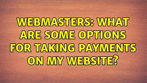 Webmasters: What are some options for taking payments on my website? (6 Solutions!!)