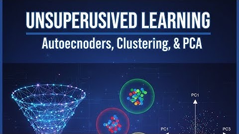 Unsupervised Learning: Autoencoders, Clustering, and PCA | Machine Learning 