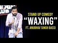 Waxing  stand up comedy ft anubhav singh bassi
