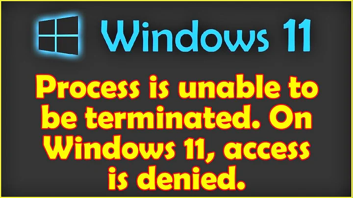 Process is unable to be terminated. On Windows 11, access is denied.