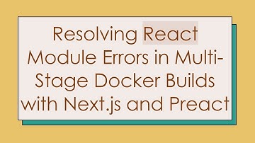 Resolving React Module Errors in Multi-Stage Docker Builds with Next.js and Preact