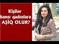 Kişilər hansı qadınlara AŞİQ OLUR? - Yalnız Qadınlar BAXSIN!