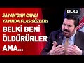 Savcı Sayan'dan Canlı Yayında #Flaş Sözler: Belki Beni Öldürürler Ama... @Sıradışı