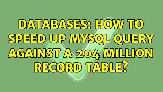 Databases: How to speed up mysql query against a 204 million record table?