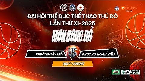 🔴 TRỰC TIẾP | P.Tây Mỗ - P.Hoàn Kiếm - Đại Hội TDTT Thủ Đô Lần Thứ XI 2025 Môn Bóng Rổ  - Ngày 6/11