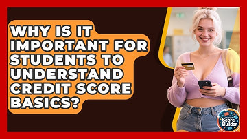 Why Is It Important for Students to Understand Credit Score Basics? | Student Score Builder News