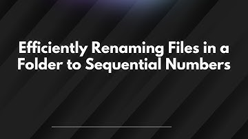 Efficiently Renaming Files in a Folder to Sequential Numbers