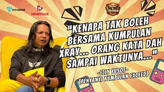 Kenapa Tak Boleh Bersama Kumpulan X-Ray.. Orang Kata Dah Sampai Waktunya.. | Elly Exceed