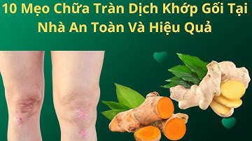 10 Mẹo Chữa Tràn Dịch Khớp Gối Tại Nhà An Toàn Và Hiệu Quả