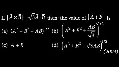 If | vec A  vec B |= sqrt(3) vec A * vec B then the value of | vec A + vec B | is RT DTS 02 Q1