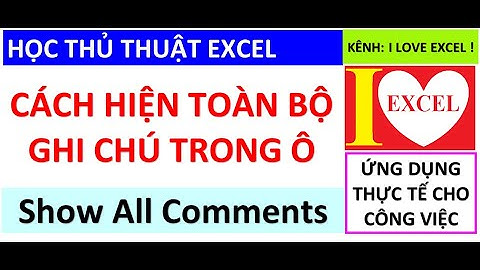 CÁCH HIỆN TOÀN BỘ GHI CHÚ TRONG Ô - SHOW ALL COMMENTS - ILOVEEXCEL!