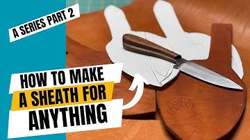 Knife Sheath - How to make a sheath for anything "Series # 2”