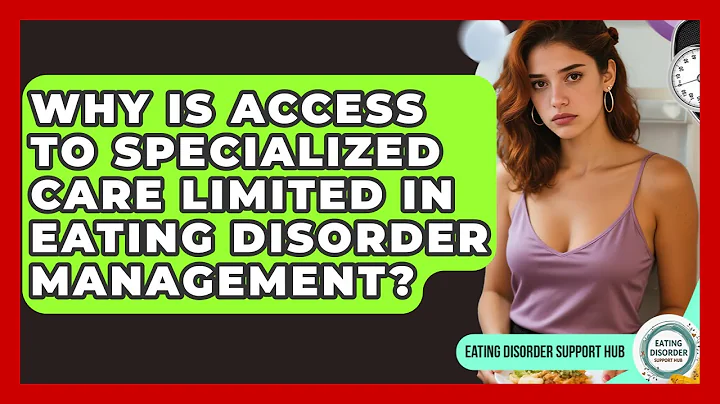 Why Is Access to Specialized Care Limited in Eating Disorder Management?