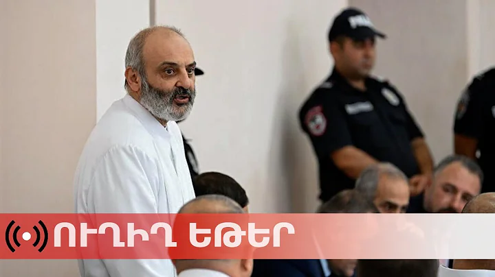 ՈւՂԻՂ. Բագրատ սրբազանի եւ մյուսների գործով դատական նիստը