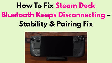 How To Fix Steam Deck Bluetooth Keeps Disconnecting – Stability & Pairing Fix