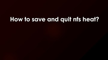 How to save and quit nfs heat?