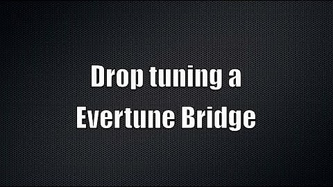 Drop Tuning a Evertune Bridge