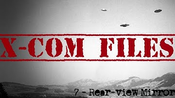 X-Com Files #7 - Rear view Mirror