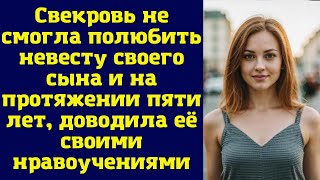 Свекровь не смогла полюбить невесту своего сына и на протяжении пяти лет, доводила её