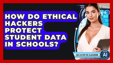 How Do Ethical Hackers Protect Student Data In Schools? - Safe AI for The Classroom