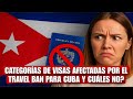 QUE CATEGORÍAS DE VISAS ESTÁN AFECTADAS POR EL TRAVEL BAN PARA CUBA Y CUÁLES NO?