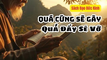 TRIẾT LÝ NHÂN SINH : Vật Cực Tất Phản - Quá Cứng Sẽ Gãy, Quá Đầy Sẽ Vỡ