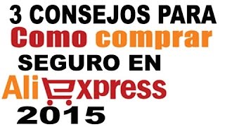 3 TIPS DE ALIEXPRESS PARA UNA COMPRA SEGURA - COMO COMPRAR DE TIENDAS CHINAS 2015