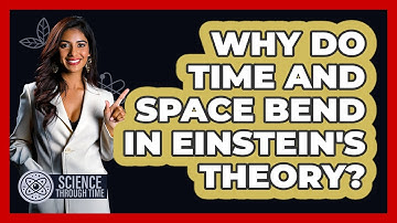Why Do Time And Space Bend In Einstein